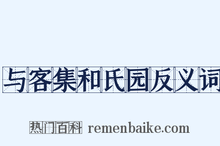 与客集和氏园反义词是什么意思的图片